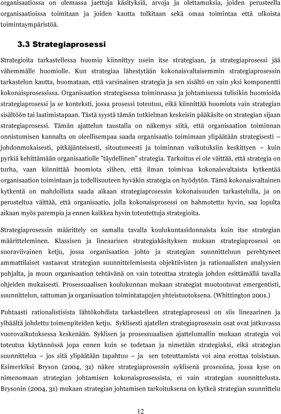 Kun strategiaa lähestytään kokonaisvaltaisemmin strategiaprosessin tarkastelun kautta, huomataan, että varsinainen strategia ja sen sisältö on vain yksi komponentti kokonaisprosessissa.