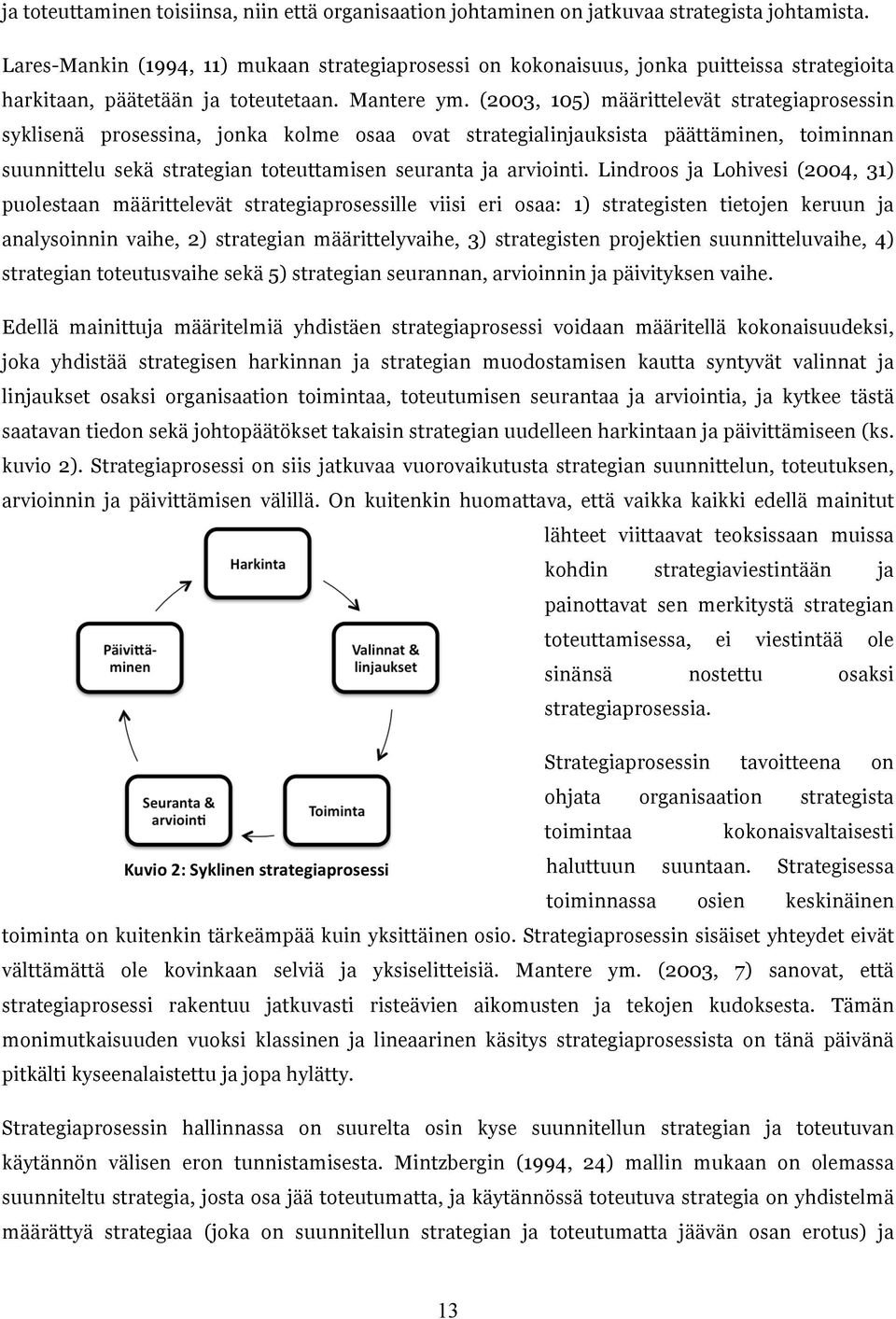 (2003, 105) määrittelevät strategiaprosessin syklisenä prosessina, jonka kolme osaa ovat strategialinjauksista päättäminen, toiminnan suunnittelu sekä strategian toteuttamisen seuranta ja arviointi.