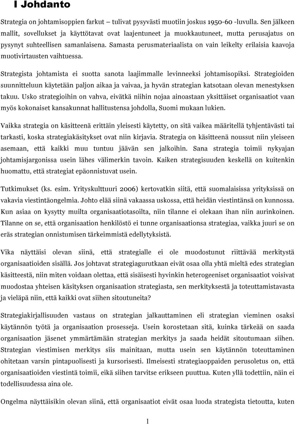 Samasta perusmateriaalista on vain leikelty erilaisia kaavoja muotivirtausten vaihtuessa. Strategista johtamista ei suotta sanota laajimmalle levinneeksi johtamisopiksi.