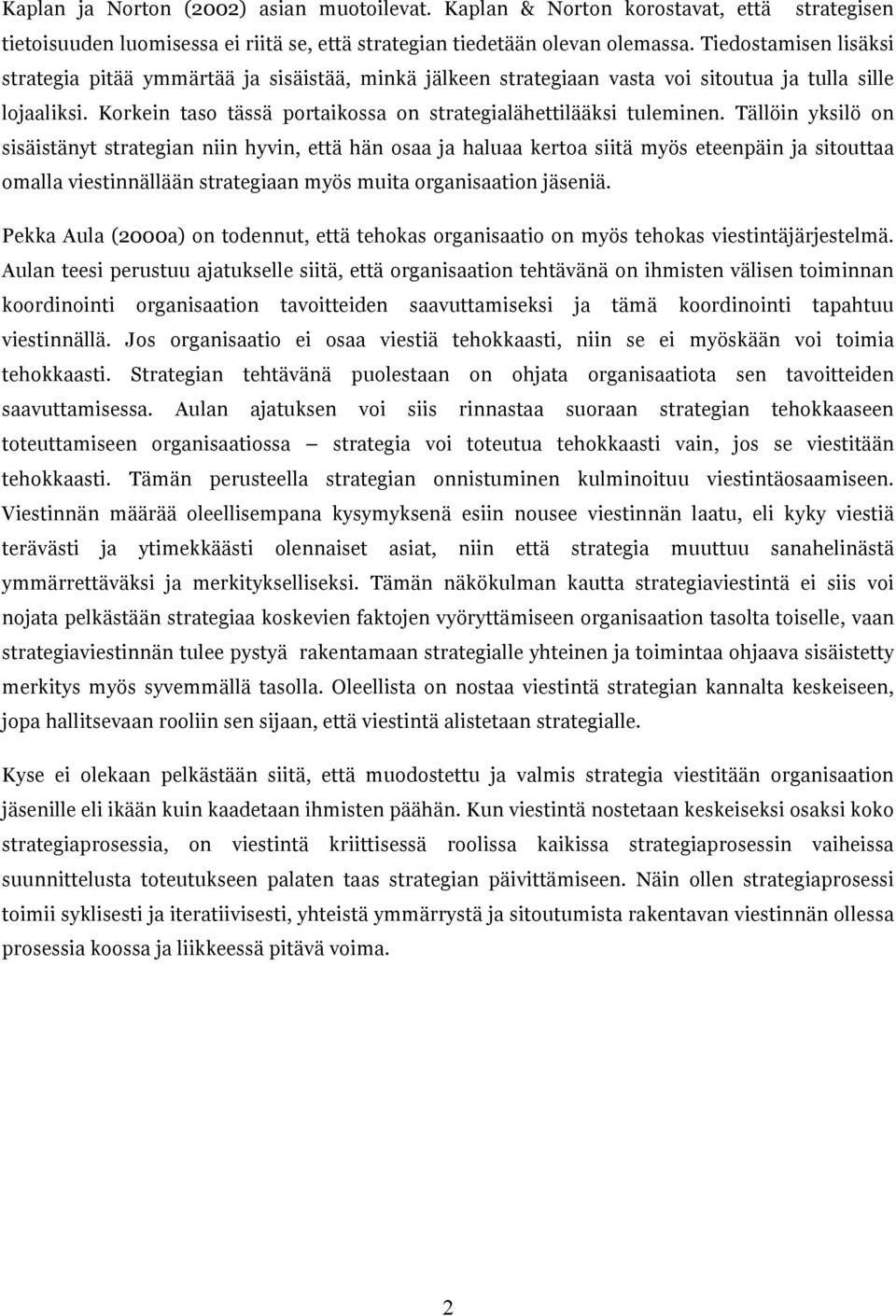 Tällöin yksilö on sisäistänyt strategian niin hyvin, että hän osaa ja haluaa kertoa siitä myös eteenpäin ja sitouttaa omalla viestinnällään strategiaan myös muita organisaation jäseniä.