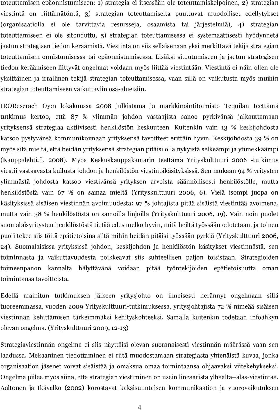 strategisen tiedon keräämistä. Viestintä on siis sellaisenaan yksi merkittävä tekijä strategian toteuttamisen onnistumisessa tai epäonnistumisessa.