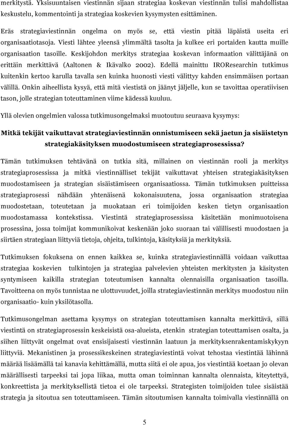 Viesti lähtee yleensä ylimmältä tasolta ja kulkee eri portaiden kautta muille organisaation tasoille.