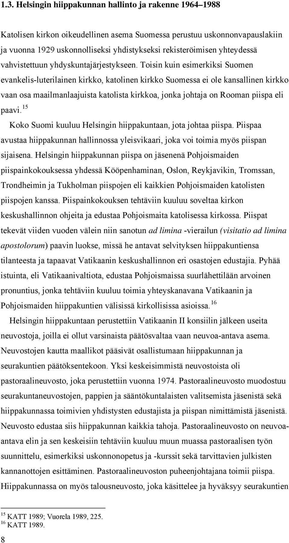 Toisin kuin esimerkiksi Suomen evankelis-luterilainen kirkko, katolinen kirkko Suomessa ei ole kansallinen kirkko vaan osa maailmanlaajuista katolista kirkkoa, jonka johtaja on Rooman piispa eli