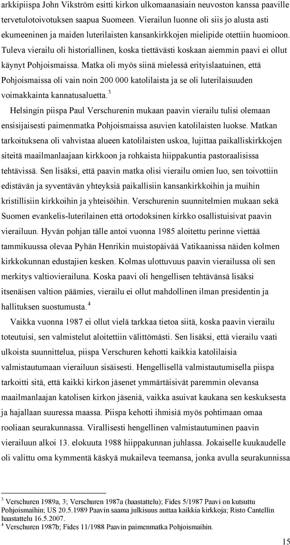 Tuleva vierailu oli historiallinen, koska tiettävästi koskaan aiemmin paavi ei ollut käynyt Pohjoismaissa.