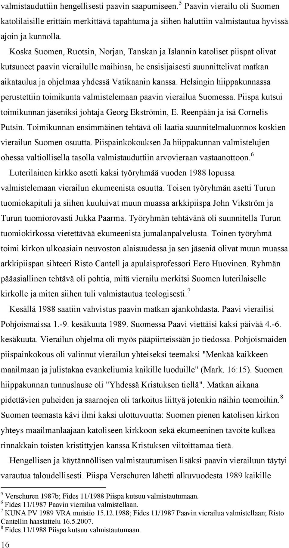 kanssa. Helsingin hiippakunnassa perustettiin toimikunta valmistelemaan paavin vierailua Suomessa. Piispa kutsui toimikunnan jäseniksi johtaja Georg Ekströmin, E. Reenpään ja isä Cornelis Putsin.