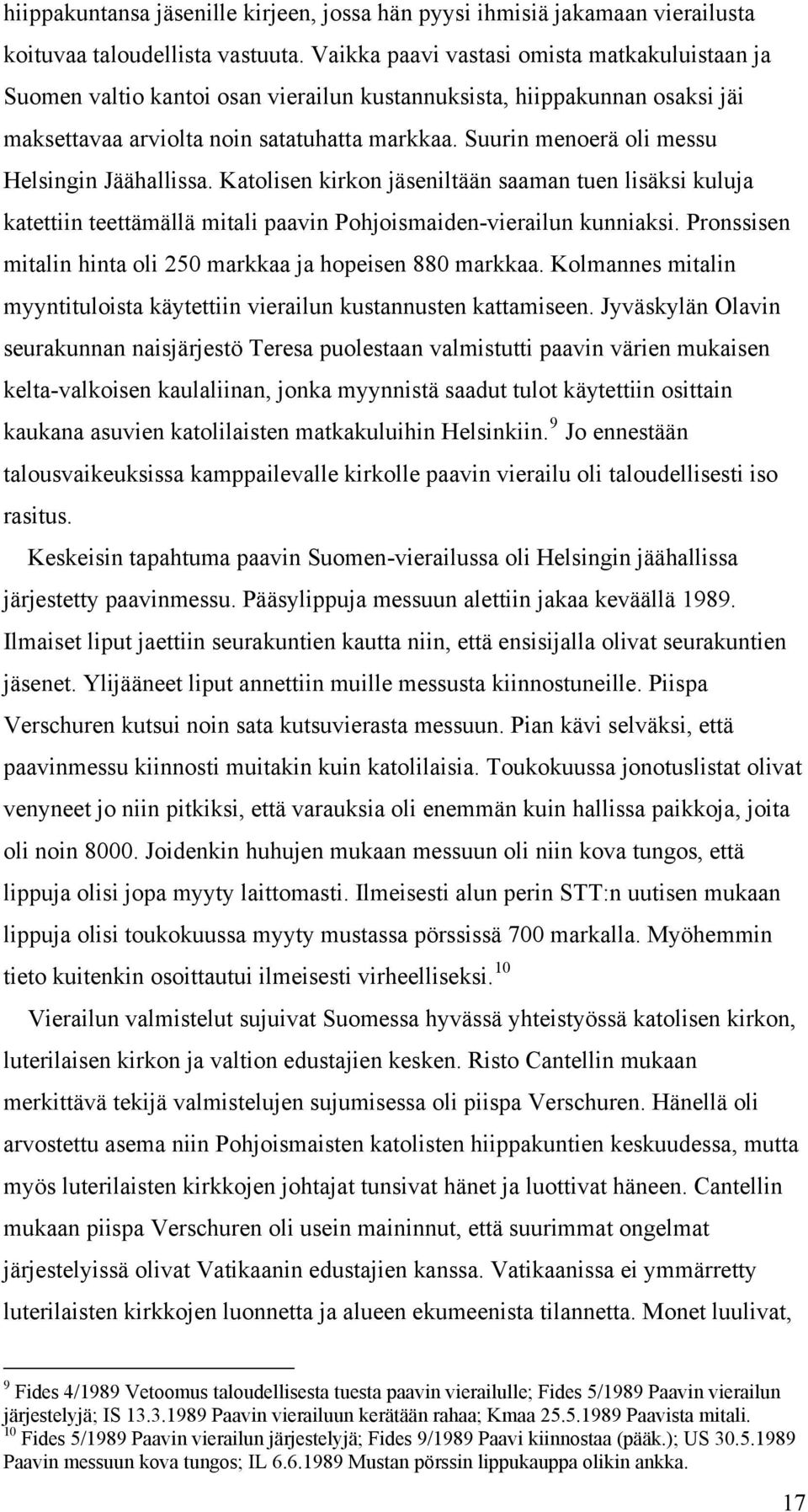 Suurin menoerä oli messu Helsingin Jäähallissa. Katolisen kirkon jäseniltään saaman tuen lisäksi kuluja katettiin teettämällä mitali paavin Pohjoismaiden-vierailun kunniaksi.