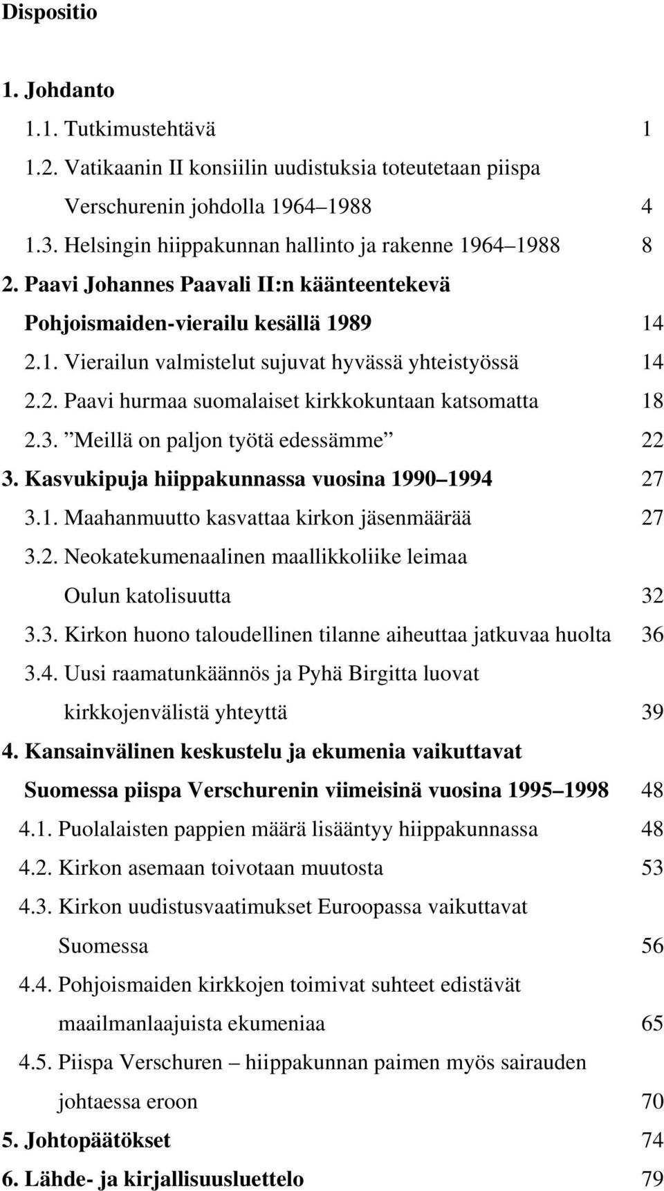 2. Paavi hurmaa suomalaiset kirkkokuntaan katsomatta 18 2.3. Meillä on paljon työtä edessämme 22 3. Kasvukipuja hiippakunnassa vuosina 1990 1994 27 3.1. Maahanmuutto kasvattaa kirkon jäsenmäärää 27 3.