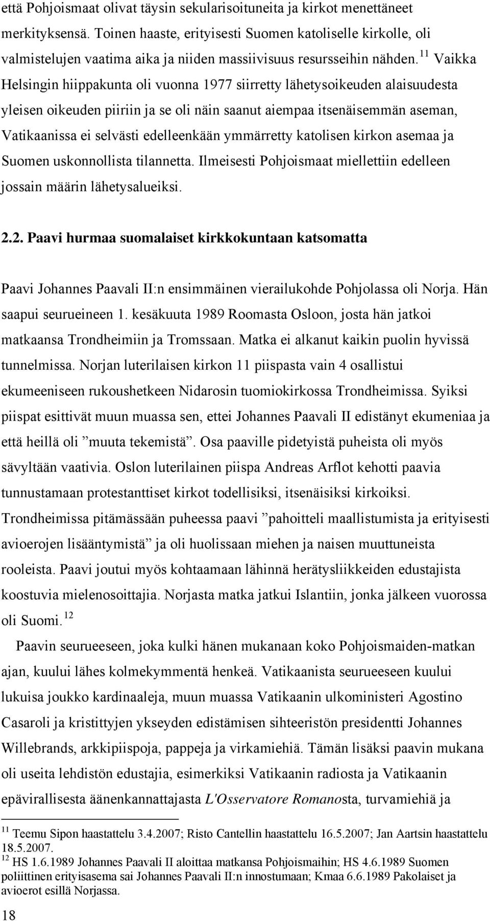 11 Vaikka Helsingin hiippakunta oli vuonna 1977 siirretty lähetysoikeuden alaisuudesta yleisen oikeuden piiriin ja se oli näin saanut aiempaa itsenäisemmän aseman, Vatikaanissa ei selvästi