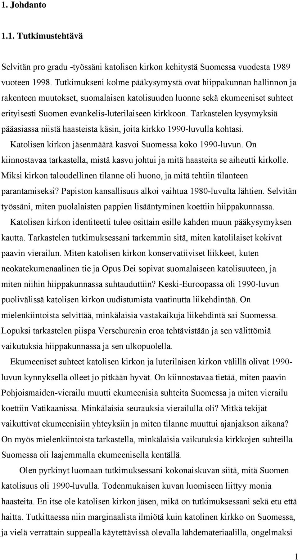 Tarkastelen kysymyksiä pääasiassa niistä haasteista käsin, joita kirkko 1990-luvulla kohtasi. Katolisen kirkon jäsenmäärä kasvoi Suomessa koko 1990-luvun.