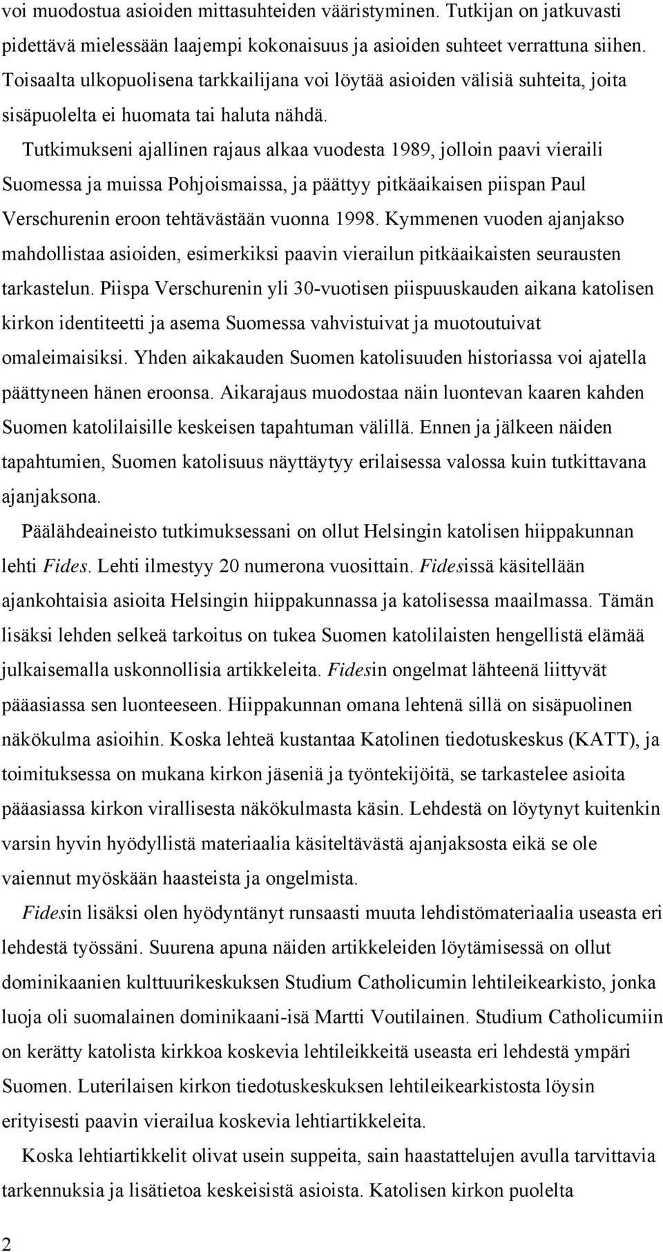 Tutkimukseni ajallinen rajaus alkaa vuodesta 1989, jolloin paavi vieraili Suomessa ja muissa Pohjoismaissa, ja päättyy pitkäaikaisen piispan Paul Verschurenin eroon tehtävästään vuonna 1998.