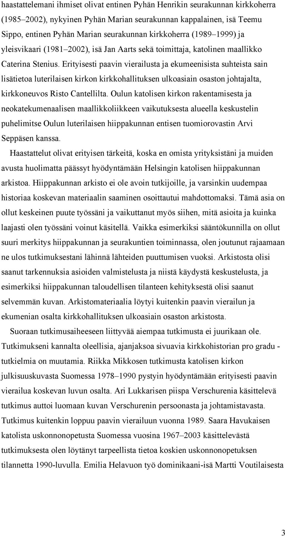 Erityisesti paavin vierailusta ja ekumeenisista suhteista sain lisätietoa luterilaisen kirkon kirkkohallituksen ulkoasiain osaston johtajalta, kirkkoneuvos Risto Cantellilta.