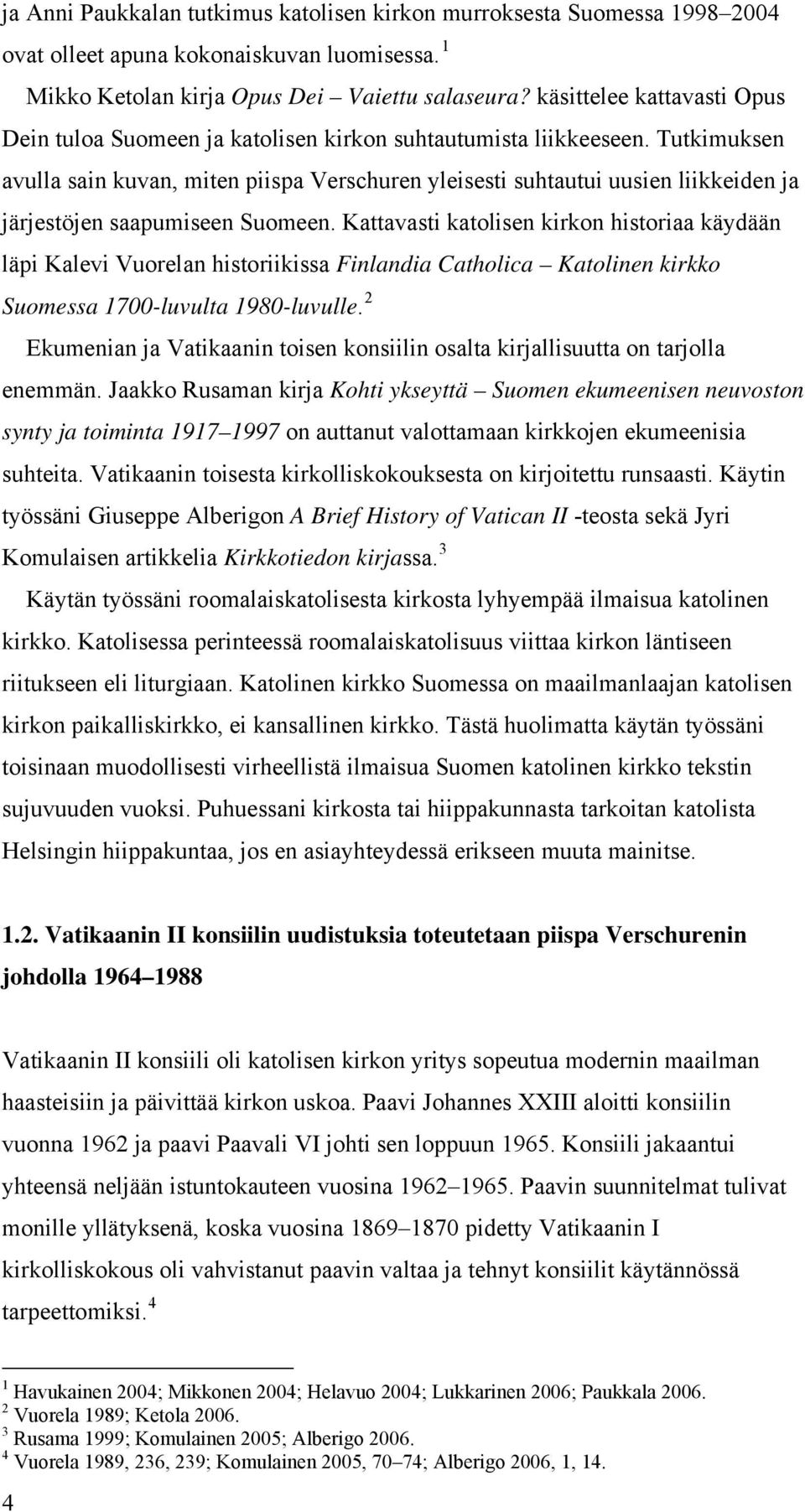 Tutkimuksen avulla sain kuvan, miten piispa Verschuren yleisesti suhtautui uusien liikkeiden ja järjestöjen saapumiseen Suomeen.