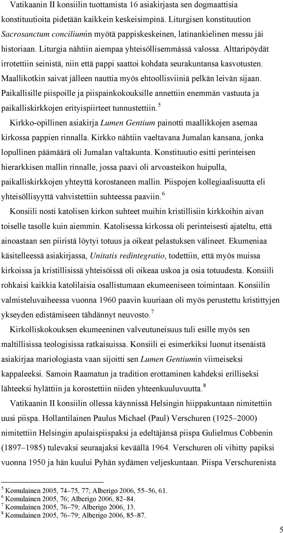 Alttaripöydät irrotettiin seinistä, niin että pappi saattoi kohdata seurakuntansa kasvotusten. Maallikotkin saivat jälleen nauttia myös ehtoollisviiniä pelkän leivän sijaan.