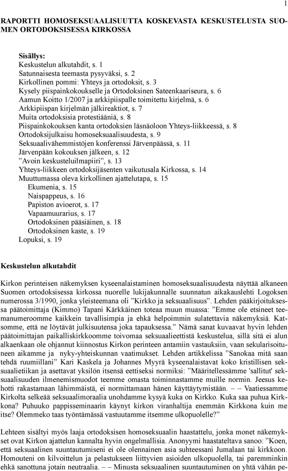 6 Arkkipiispan kirjelmän jälkireaktiot, s. 7 Muita ortodoksisia protestiääniä, s. 8 Piispainkokouksen kanta ortodoksien läsnäoloon Yhteys-liikkeessä, s. 8 Ortodoksijulkaisu homoseksuaalisuudesta, s.