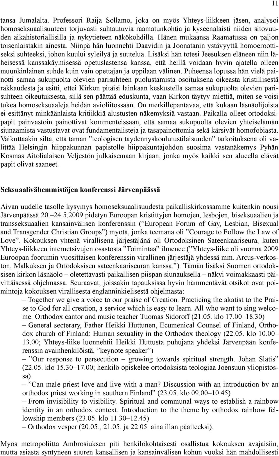 nykytieteen näkökohdilla. Hänen mukaansa Raamatussa on paljon toisenlaistakin ainesta.