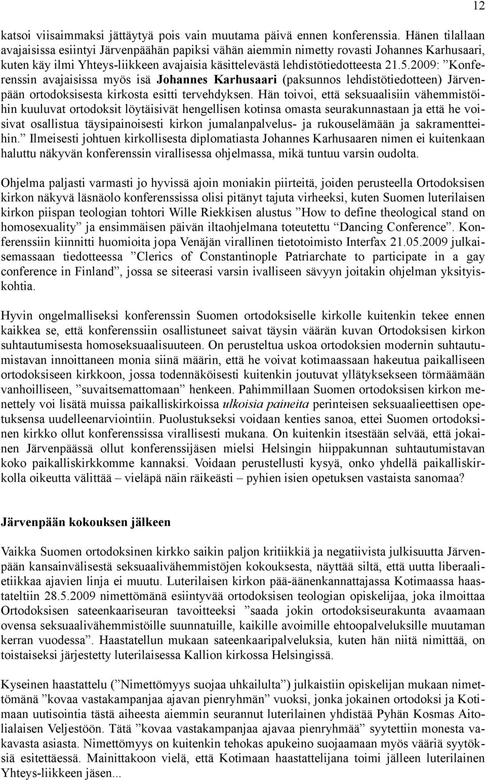 2009: Konferenssin avajaisissa myös isä Johannes Karhusaari (paksunnos lehdistötiedotteen) Järvenpään ortodoksisesta kirkosta esitti tervehdyksen.