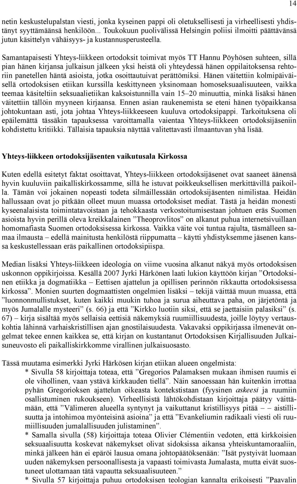 Samantapaisesti Yhteys-liikkeen ortodoksit toimivat myös TT Hannu Pöyhösen suhteen, sillä pian hänen kirjansa julkaisun jälkeen yksi heistä oli yhteydessä hänen oppilaitoksensa rehtoriin panetellen