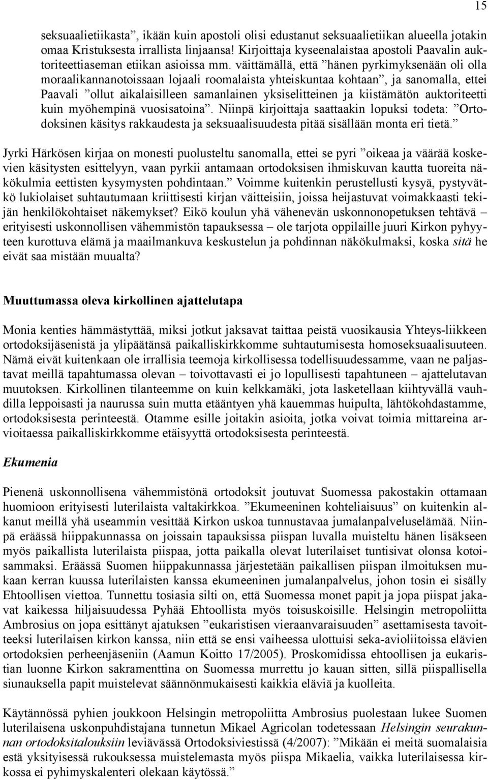 väittämällä, että hänen pyrkimyksenään oli olla moraalikannanotoissaan lojaali roomalaista yhteiskuntaa kohtaan, ja sanomalla, ettei Paavali ollut aikalaisilleen samanlainen yksiselitteinen ja