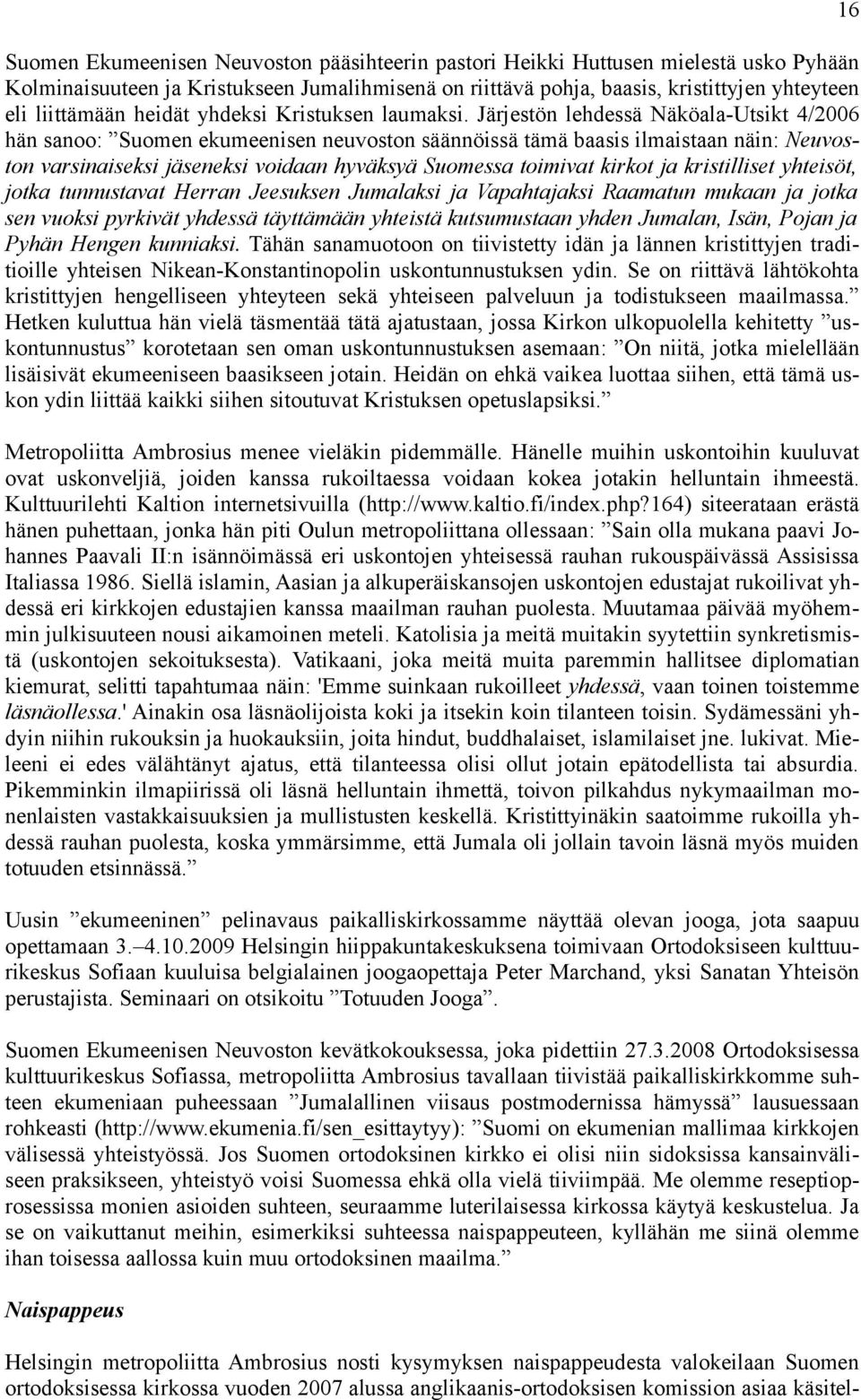 Järjestön lehdessä Näköala-Utsikt 4/2006 hän sanoo: Suomen ekumeenisen neuvoston säännöissä tämä baasis ilmaistaan näin: Neuvoston varsinaiseksi jäseneksi voidaan hyväksyä Suomessa toimivat kirkot ja