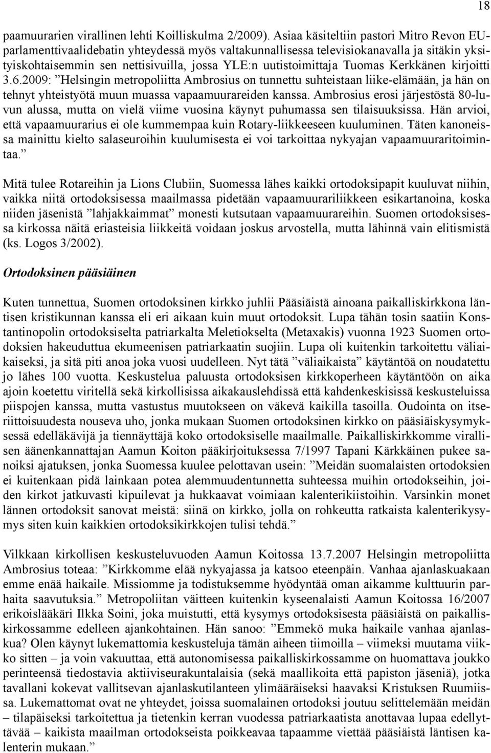 Tuomas Kerkkänen kirjoitti 3.6.2009: Helsingin metropoliitta Ambrosius on tunnettu suhteistaan liike-elämään, ja hän on tehnyt yhteistyötä muun muassa vapaamuurareiden kanssa.