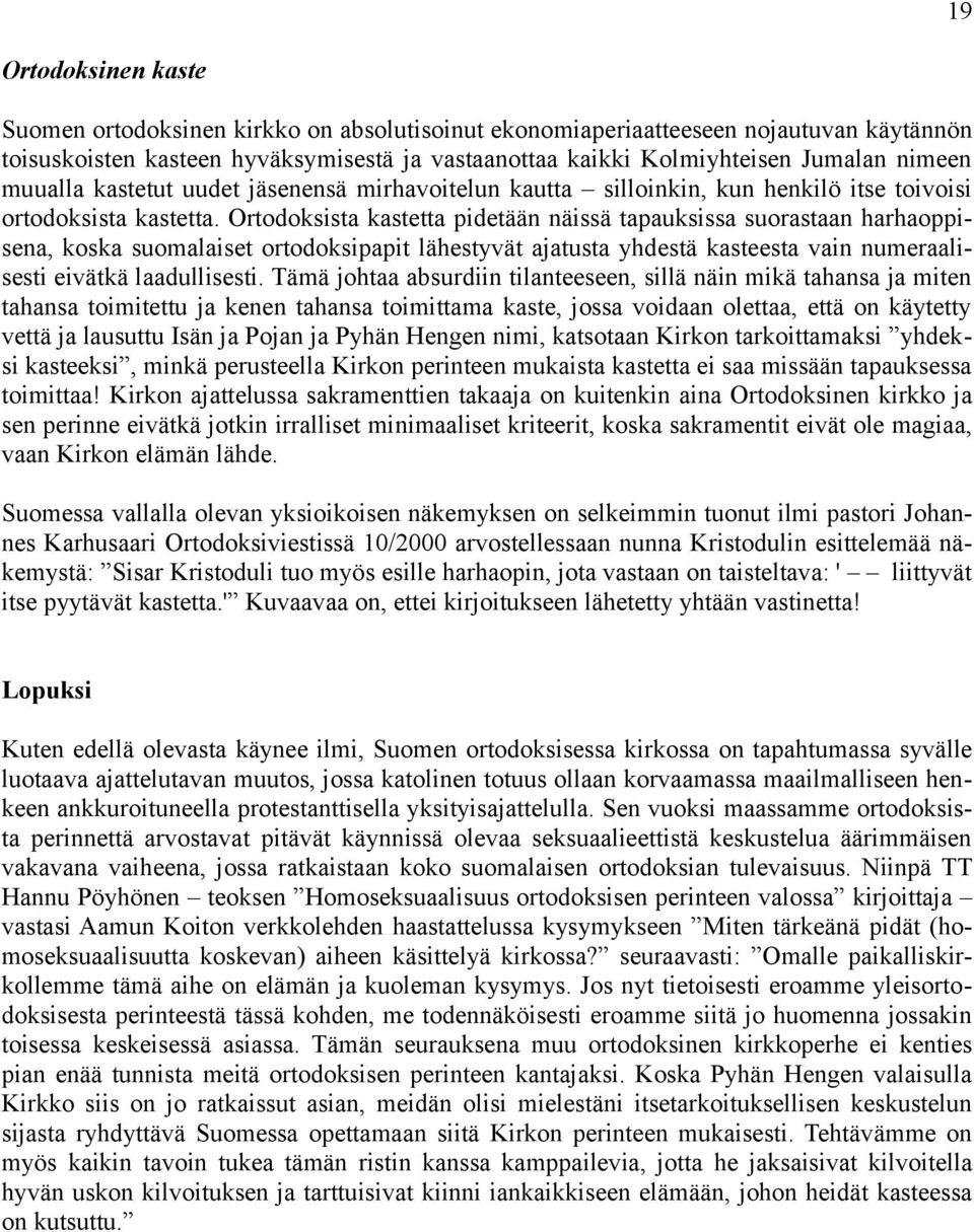 Ortodoksista kastetta pidetään näissä tapauksissa suorastaan harhaoppisena, koska suomalaiset ortodoksipapit lähestyvät ajatusta yhdestä kasteesta vain numeraalisesti eivätkä laadullisesti.