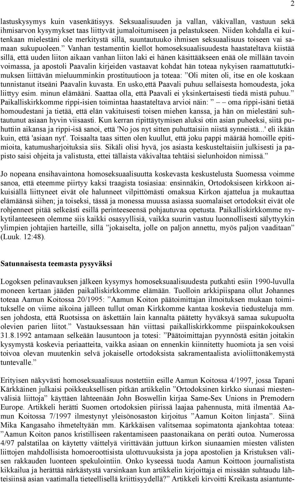 Vanhan testamentin kiellot homoseksuaalisuudesta haastateltava kiistää sillä, että uuden liiton aikaan vanhan liiton laki ei hänen käsittääkseen enää ole millään tavoin voimassa, ja apostoli Paavalin