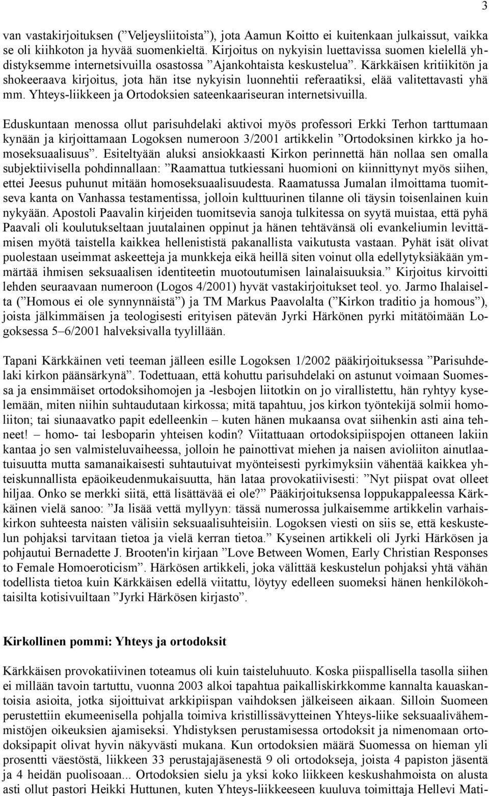 Kärkkäisen kritiikitön ja shokeeraava kirjoitus, jota hän itse nykyisin luonnehtii referaatiksi, elää valitettavasti yhä mm. Yhteys-liikkeen ja Ortodoksien sateenkaariseuran internetsivuilla.