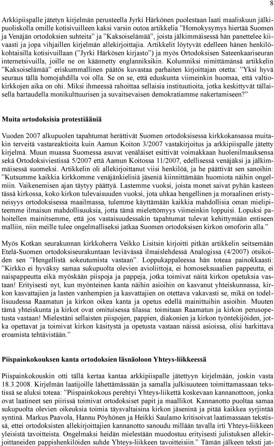 Artikkelit löytyvät edelleen hänen henkilökohtaisilla kotisivuillaan ( Jyrki Härkösen kirjasto ) ja myös Ortodoksisen Sateenkaariseuran internetsivuilla, joille ne on käännetty englanniksikin.