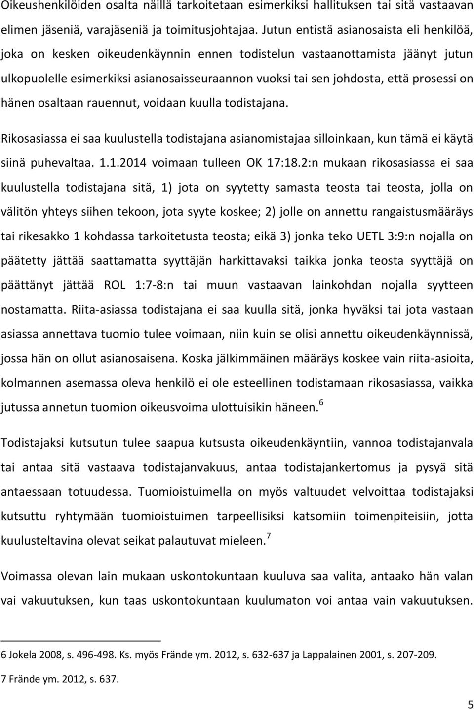 prosessi on hänen osaltaan rauennut, voidaan kuulla todistajana. Rikosasiassa ei saa kuulustella todistajana asianomistajaa silloinkaan, kun tämä ei käytä siinä puhevaltaa. 1.