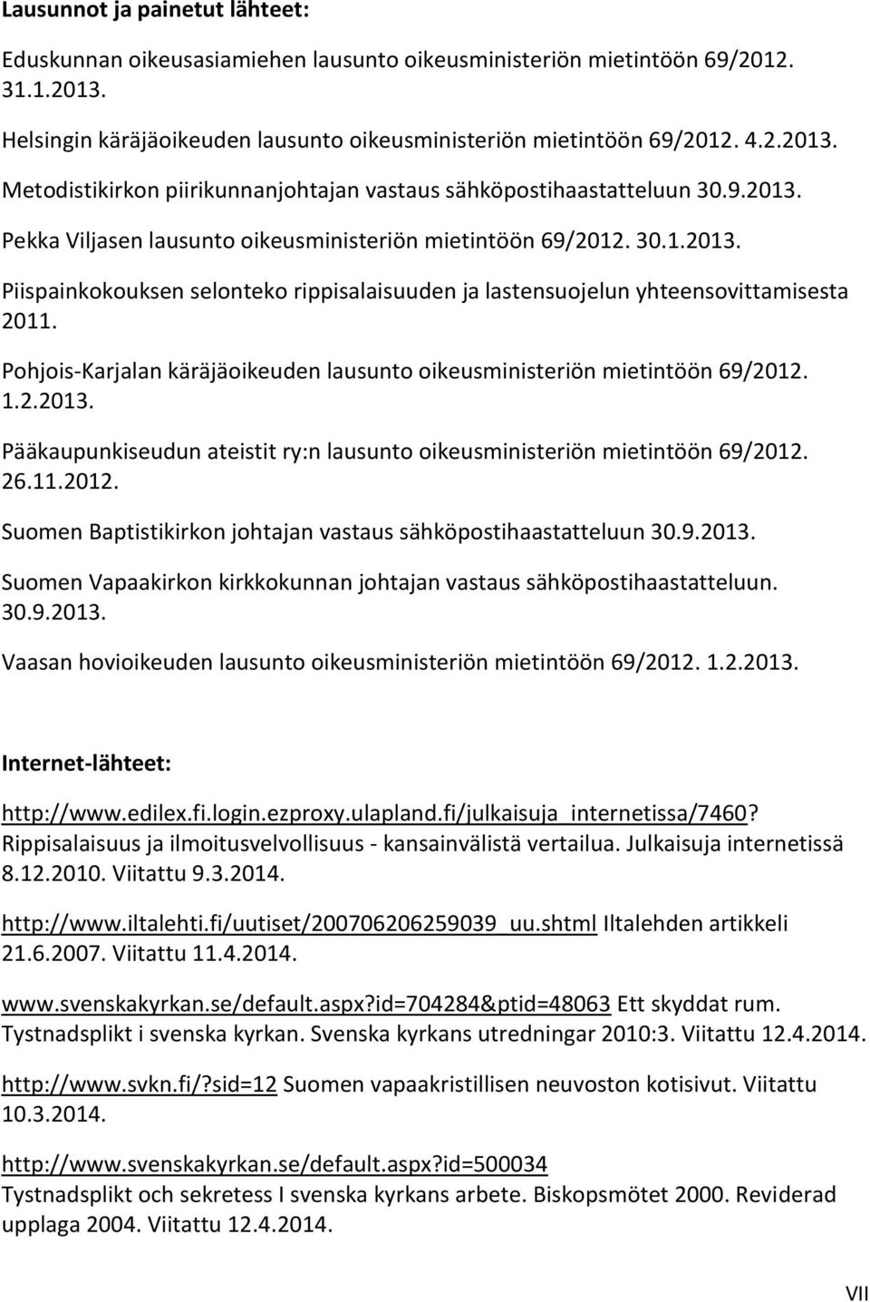 Pohjois-Karjalan käräjäoikeuden lausunto oikeusministeriön mietintöön 69/2012. 1.2.2013. Pääkaupunkiseudun ateistit ry:n lausunto oikeusministeriön mietintöön 69/2012. 26.11.2012. Suomen Baptistikirkon johtajan vastaus sähköpostihaastatteluun 30.