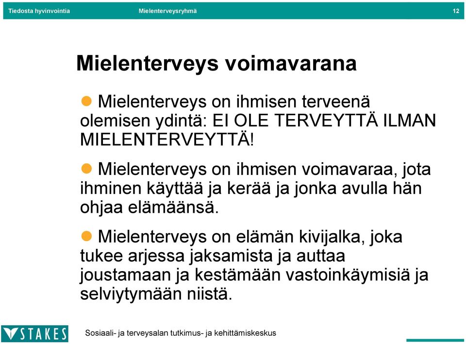 Mielenterveys on ihmisen voimavaraa, jota ihminen käyttää ja kerää ja jonka avulla hän ohjaa