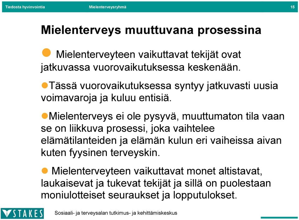 Mielenterveys ei ole pysyvä, muuttumaton tila vaan se on liikkuva prosessi, joka vaihtelee elämätilanteiden ja elämän kulun eri vaiheissa