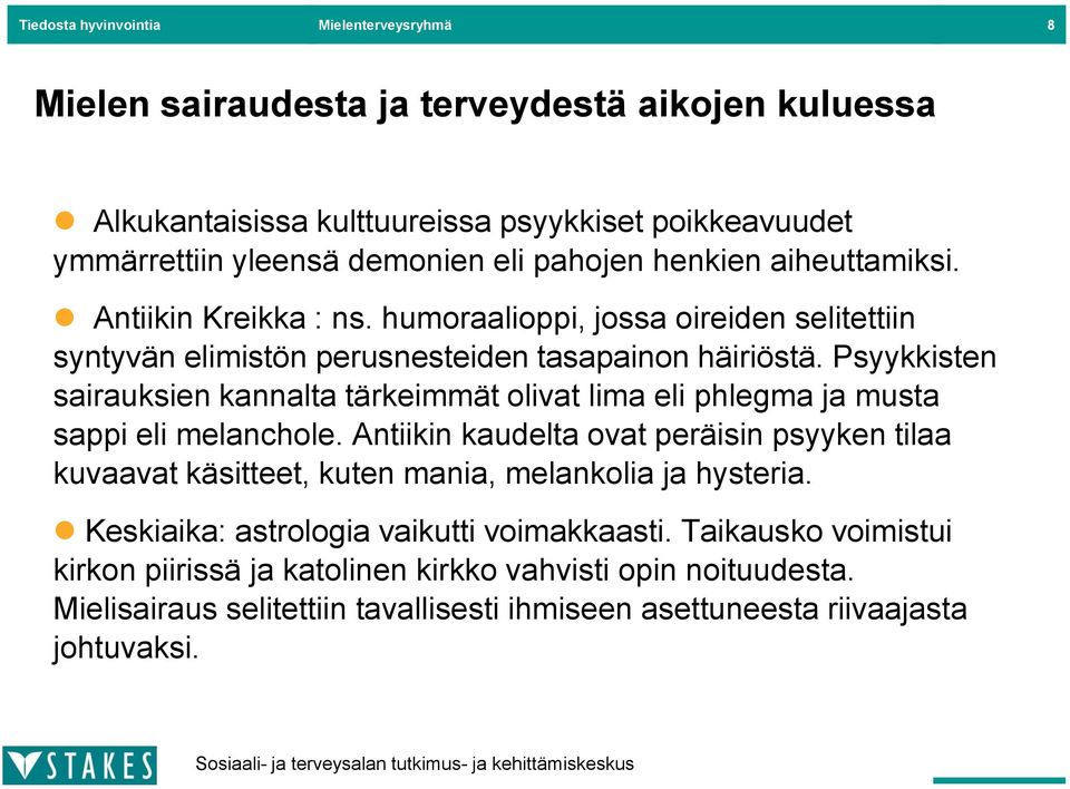 Psyykkisten sairauksien kannalta tärkeimmät olivat lima eli phlegma ja musta sappi eli melanchole.