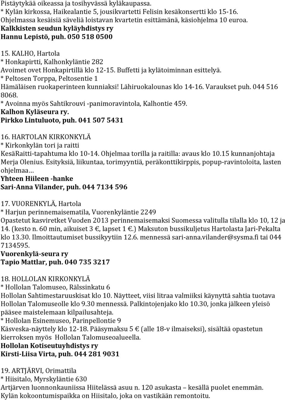 KALHO, Hartola * Honkapirtti, Kalhonkyläntie 282 Avoimet ovet Honkapirtillä klo 12-15. Buffetti ja kylätoiminnan esittelyä. * Peltosen Torppa, Peltosentie 1 Hämäläisen ruokaperinteen kunniaksi!