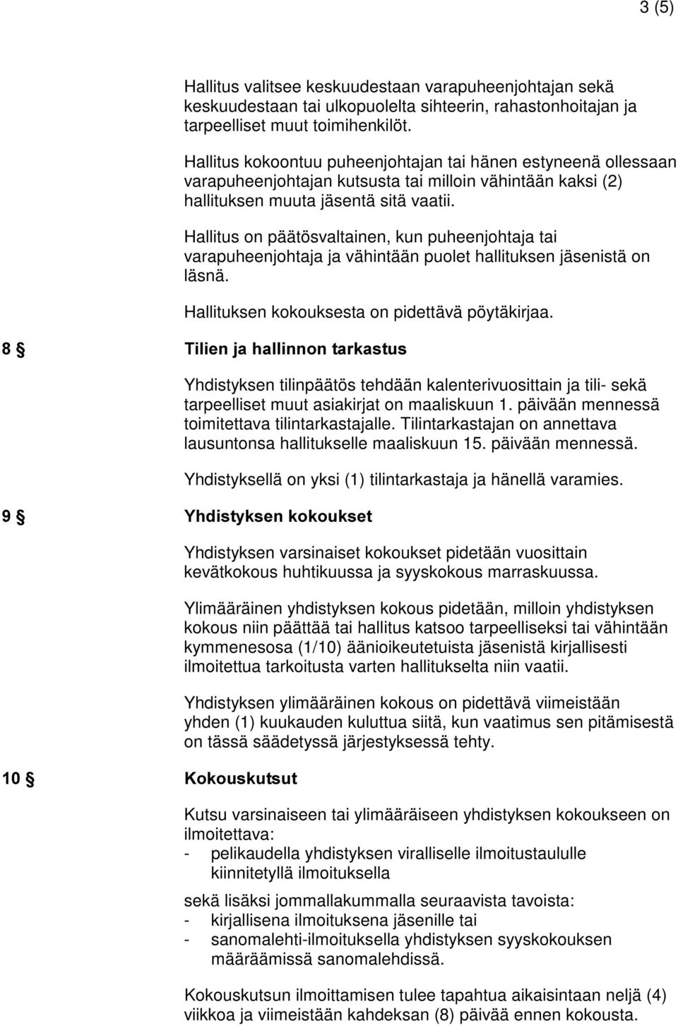 Hallitus on päätösvaltainen, kun puheenjohtaja tai varapuheenjohtaja ja vähintään puolet hallituksen jäsenistä on läsnä. Hallituksen kokouksesta on pidettävä pöytäkirjaa.