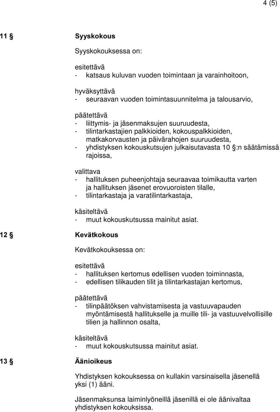 valittava - hallituksen puheenjohtaja seuraavaa toimikautta varten ja hallituksen jäsenet erovuoroisten tilalle, - tilintarkastaja ja varatilintarkastaja, käsiteltävä - muut kokouskutsussa mainitut