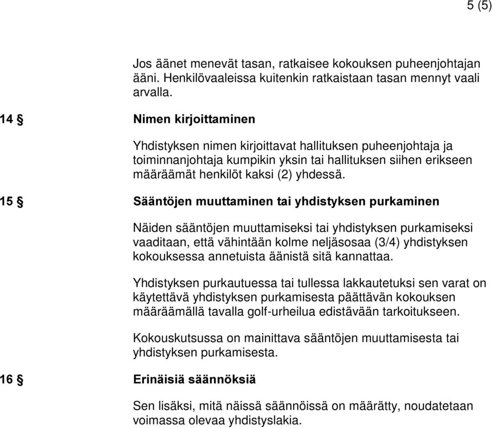 6llQW MHQPXXWWDPLQHQWDL\KGLVW\NVHQSXUNDPLQHQ Näiden sääntöjen muuttamiseksi tai yhdistyksen purkamiseksi vaaditaan, että vähintään kolme neljäsosaa (3/4) yhdistyksen kokouksessa annetuista äänistä