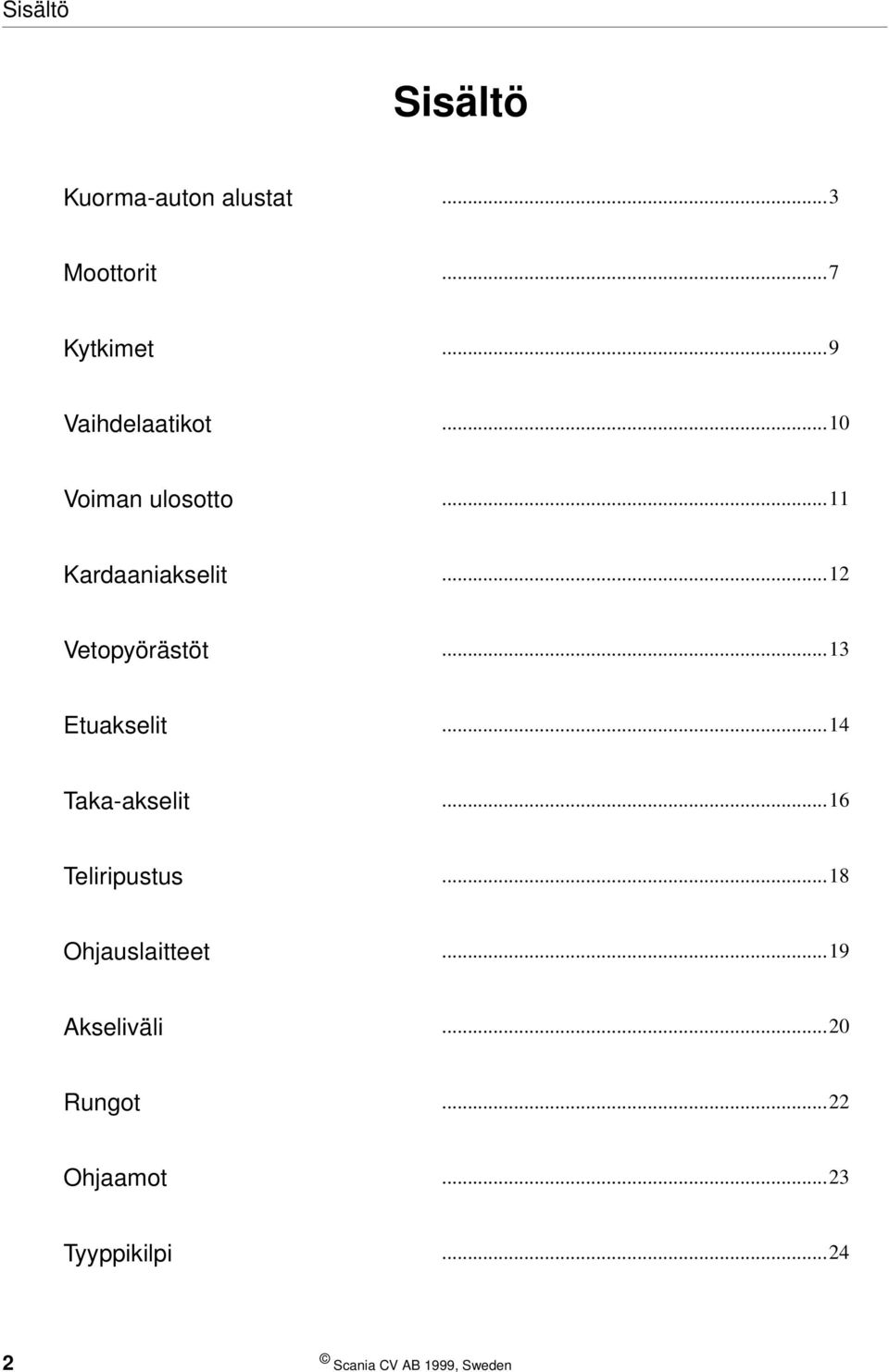 ..12 Vetopyörästöt...13 Etuakselit...14 Taka-akselit...16 Teliripustus.