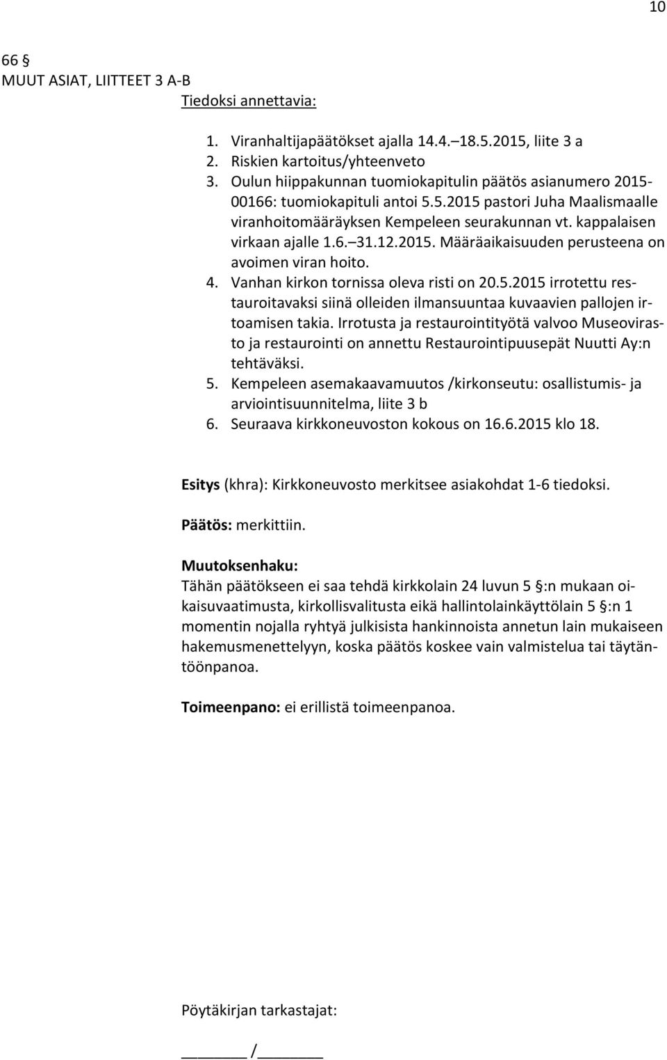 12.2015. Määräaikaisuuden perusteena on avoimen viran hoito. 4. Vanhan kirkon tornissa oleva risti on 20.5.2015 irrotettu restauroitavaksi siinä olleiden ilmansuuntaa kuvaavien pallojen irtoamisen takia.