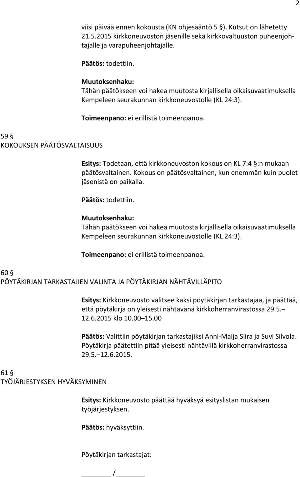 Esitys: Todetaan, että kirkkoneuvoston kokous on KL 7:4 :n mukaan päätösvaltainen. Kokous on päätösvaltainen, kun enemmän kuin puolet jäsenistä on paikalla.