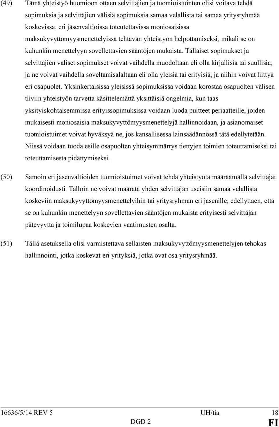 Tällaiset sopimukset ja selvittäjien väliset sopimukset voivat vaihdella muodoltaan eli olla kirjallisia tai suullisia, ja ne voivat vaihdella soveltamisalaltaan eli olla yleisiä tai erityisiä, ja