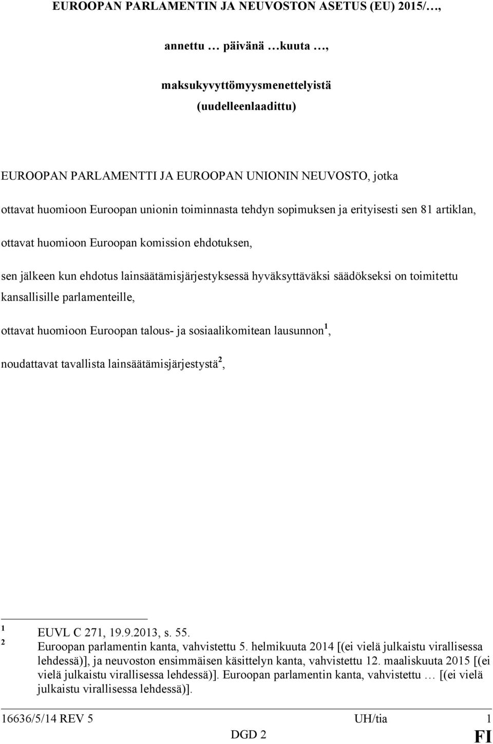 säädökseksi on toimitettu kansallisille parlamenteille, ottavat huomioon Euroopan talous- ja sosiaalikomitean lausunnon 1, noudattavat tavallista lainsäätämisjärjestystä 2, 1 2 EUVL C 271, 19.9.2013, s.