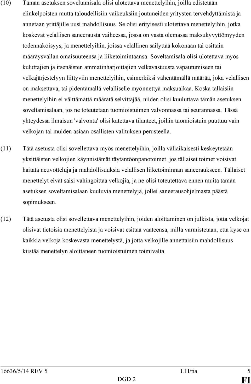 Se olisi erityisesti ulotettava menettelyihin, jotka koskevat velallisen saneerausta vaiheessa, jossa on vasta olemassa maksukyvyttömyyden todennäköisyys, ja menettelyihin, joissa velallinen