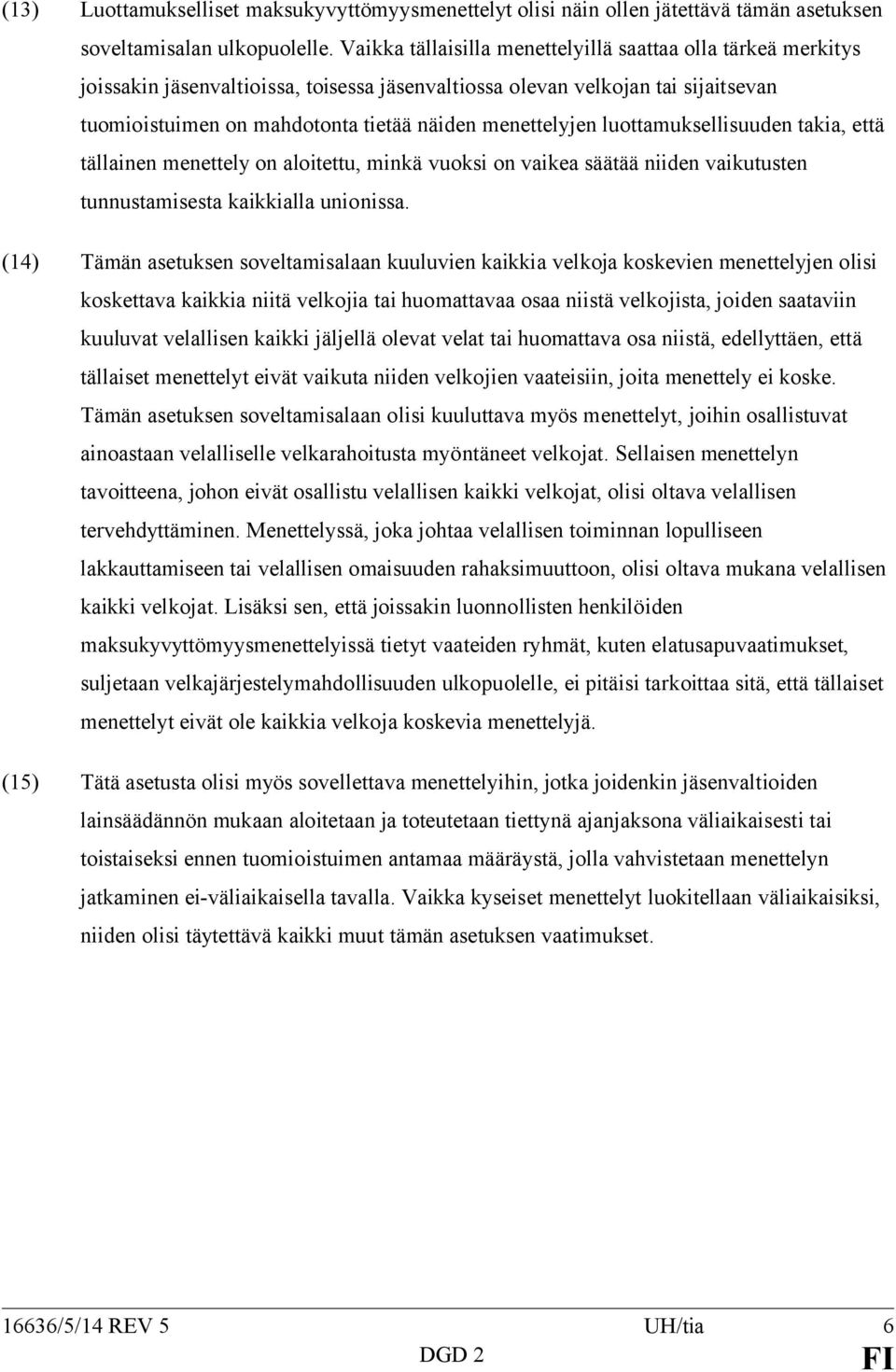 menettelyjen luottamuksellisuuden takia, että tällainen menettely on aloitettu, minkä vuoksi on vaikea säätää niiden vaikutusten tunnustamisesta kaikkialla unionissa.