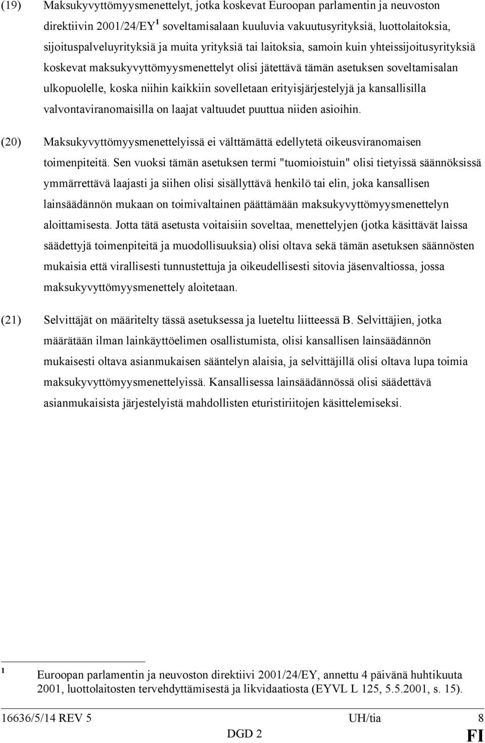 erityisjärjestelyjä ja kansallisilla valvontaviranomaisilla on laajat valtuudet puuttua niiden asioihin. (20) Maksukyvyttömyysmenettelyissä ei välttämättä edellytetä oikeusviranomaisen toimenpiteitä.