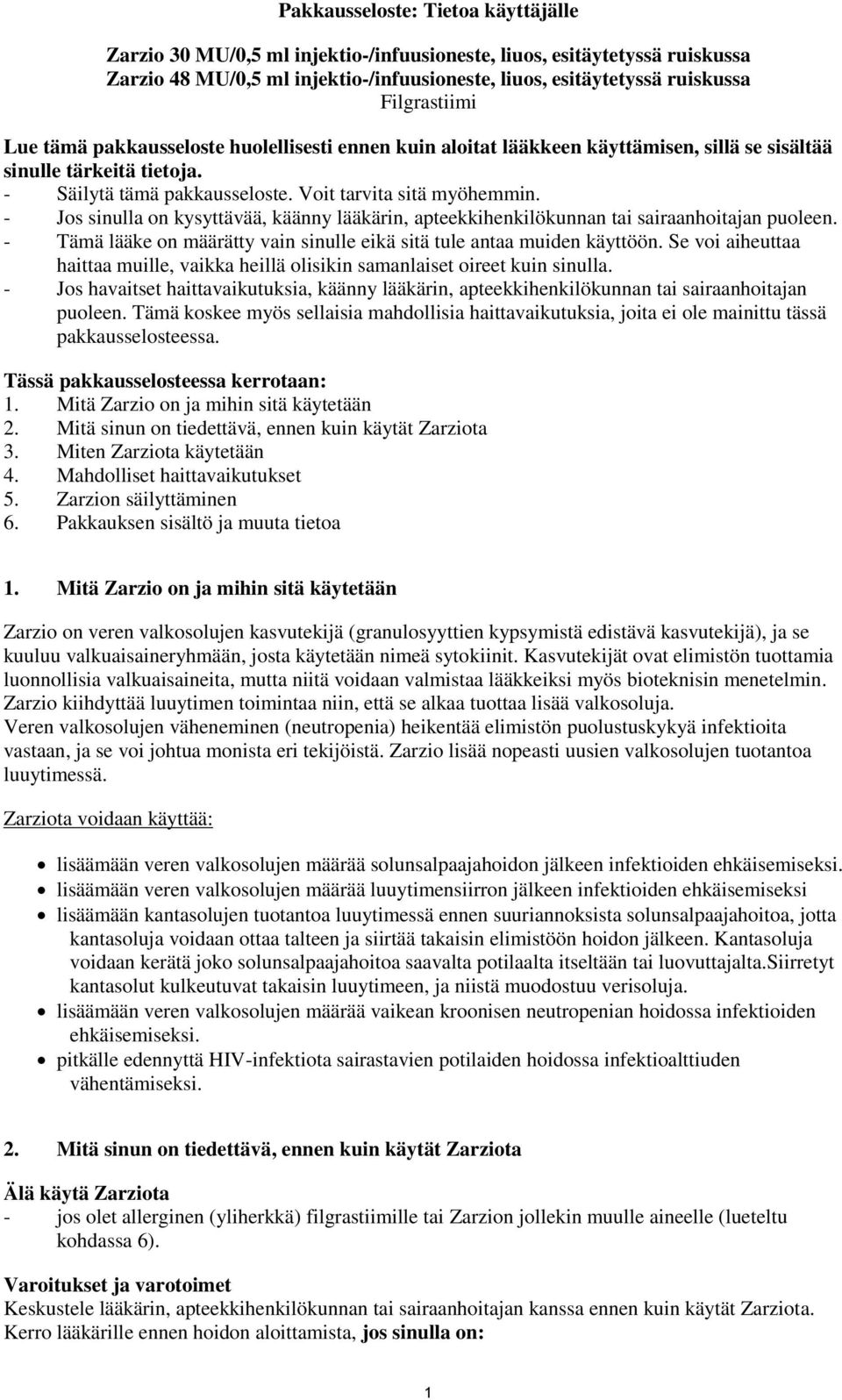 - Jos sinulla on kysyttävää, käänny lääkärin, apteekkihenkilökunnan tai sairaanhoitajan puoleen. - Tämä lääke on määrätty vain sinulle eikä sitä tule antaa muiden käyttöön.