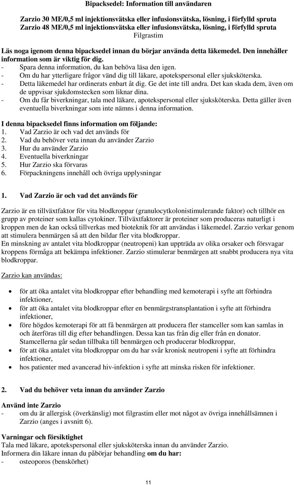 - Spara denna information, du kan behöva läsa den igen. - Om du har ytterligare frågor vänd dig till läkare, apotekspersonal eller sjuksköterska. - Detta läkemedel har ordinerats enbart åt dig.