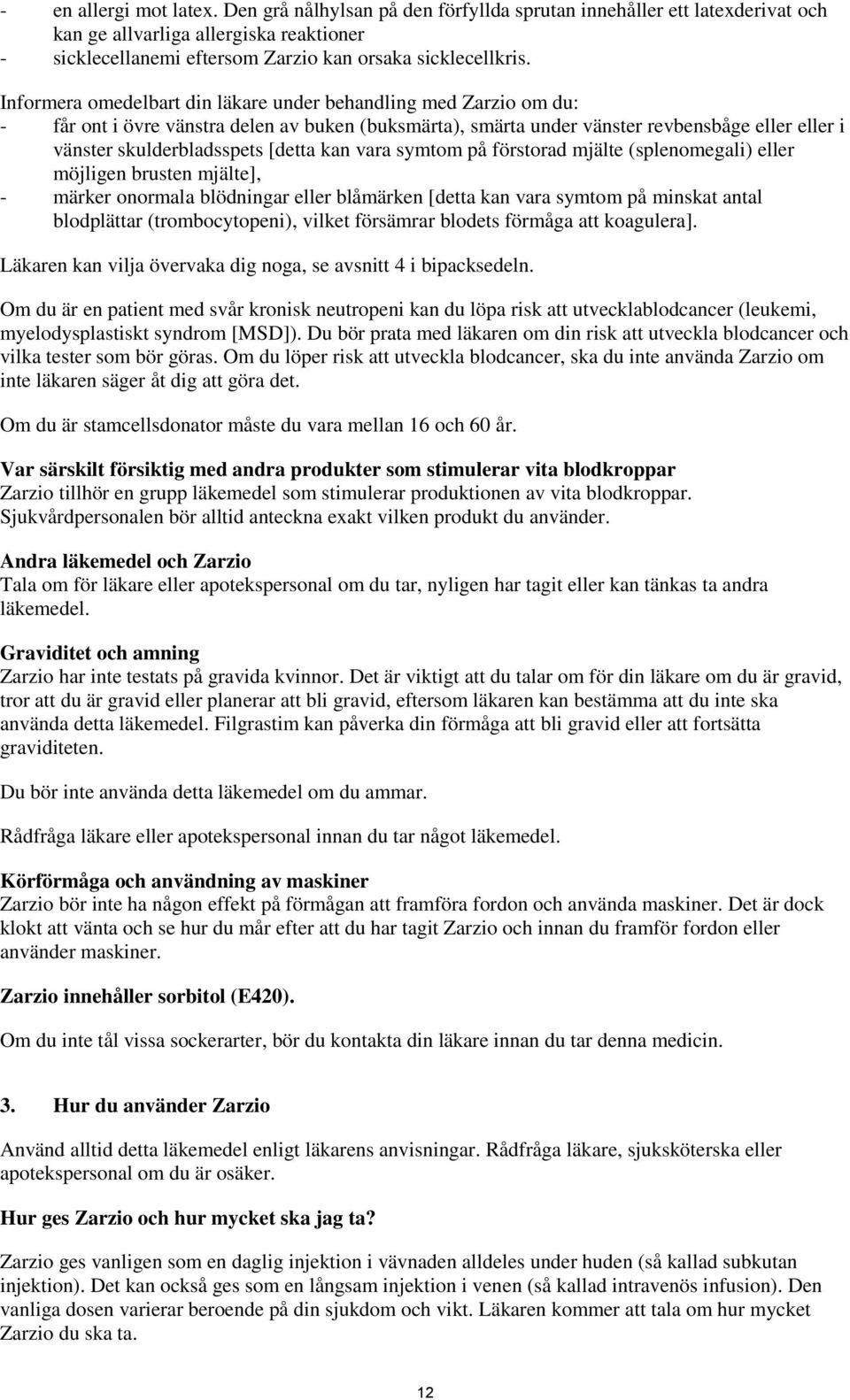 kan vara symtom på förstorad mjälte (splenomegali) eller möjligen brusten mjälte], - märker onormala blödningar eller blåmärken [detta kan vara symtom på minskat antal blodplättar (trombocytopeni),