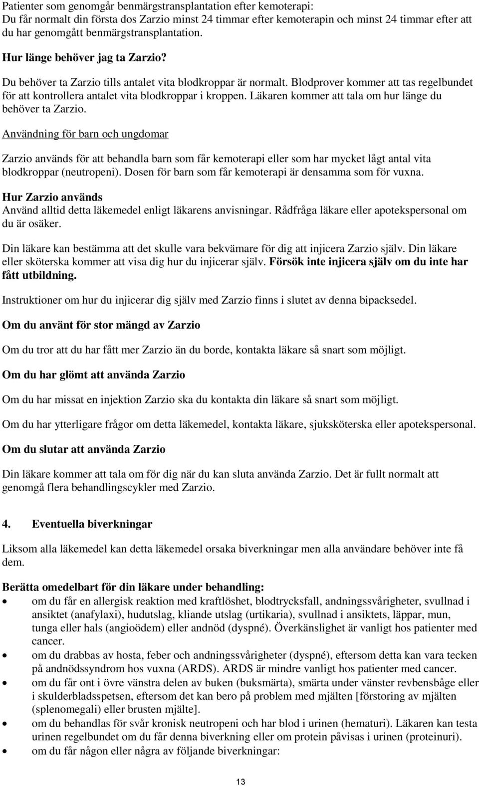 Blodprover kommer att tas regelbundet för att kontrollera antalet vita blodkroppar i kroppen. Läkaren kommer att tala om hur länge du behöver ta Zarzio.