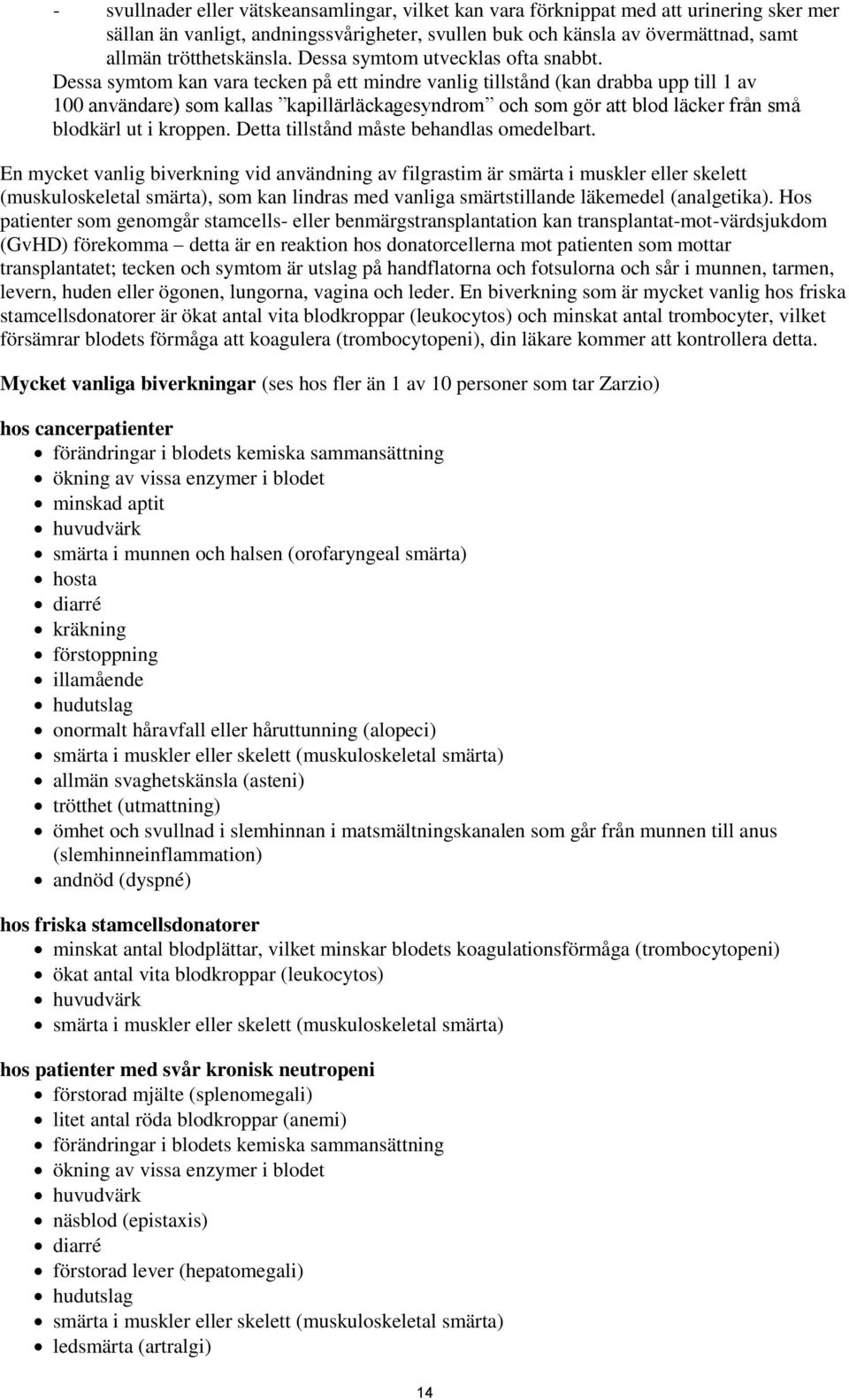 Dessa symtom kan vara tecken på ett mindre vanlig tillstånd (kan drabba upp till 1 av 100 användare) som kallas kapillärläckagesyndrom och som gör att blod läcker från små blodkärl ut i kroppen.